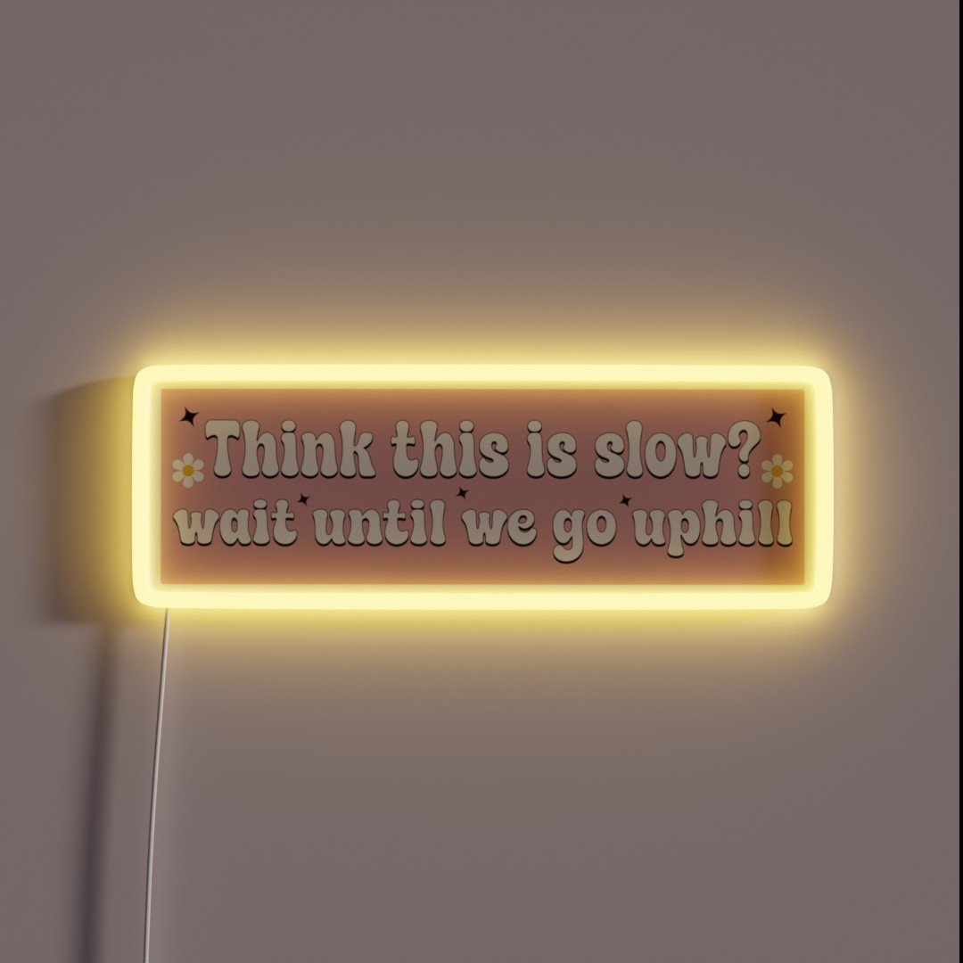Think This Is Slow Wait Until We Go Uphill RGB Neon Sign Think This Is Slow Wait Until We Go Uphill RGB Neon Sign