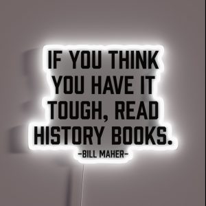 Think You Have It Tough Read History Books RGB Neon Sign