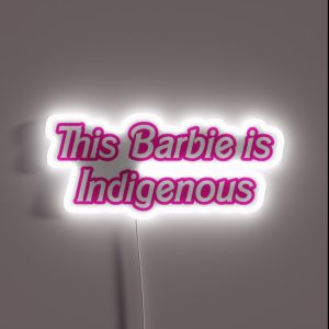 This Barbie Is Indigenous RGB Neon Sign