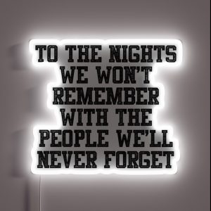To The Nights We Won T Remember With The People We Will Never Forget RGB Neon Sign