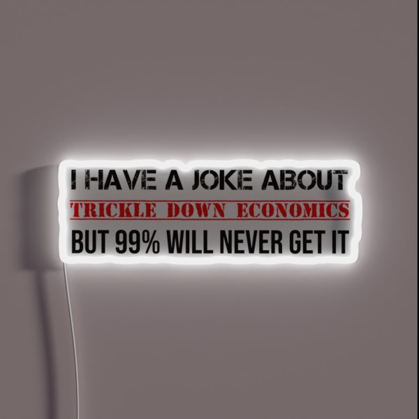 Trickle Down Economics Joke Socialist RGB Neon Sign