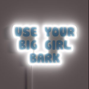 Use Your Big Girl Bark RGB Neon Sign