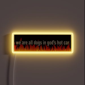 We Are All Dogs In God S Hot Car RGB Neon Sign