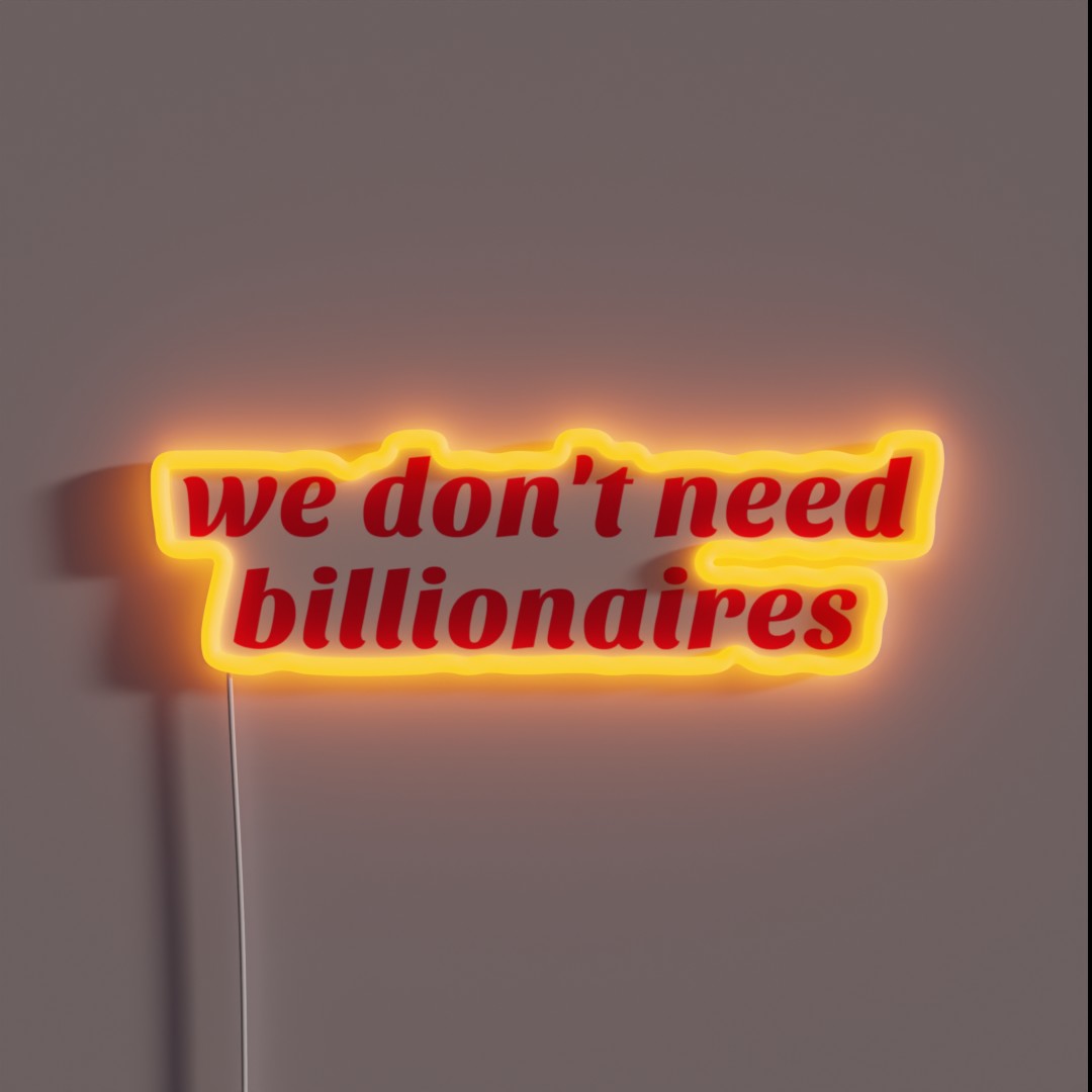 We Don T Need Billionaires RGB Neon Sign We Don T Need Billionaires RGB Neon Sign