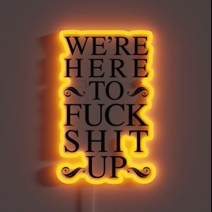 We Re Here To Fuck Shit Up RGB Neon Sign