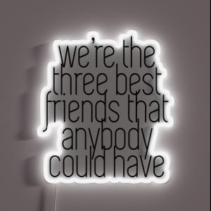 We Re The Three Best Friends That Anybody Could Have RGB Neon Sign
