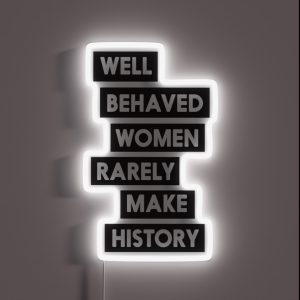 Well Behaved Women Rarely Make History RGB Neon Sign