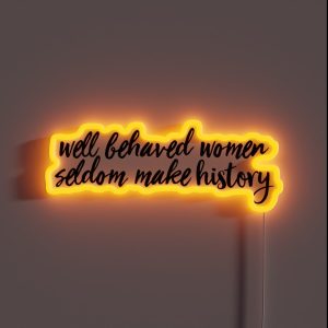 Well Behaved Women Seldom Make History RGB Neon Sign