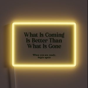 What Is Coming Is Better Than What Is Gone RGB Neon Sign