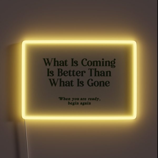 What Is Coming Is Better Than What Is Gone RGB Neon Sign