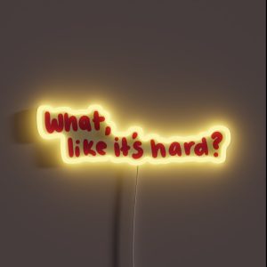 What Like It S Hard RGB Neon Sign