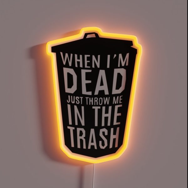When I M Dead Just Throw Me In The Trash RGB Neon Sign