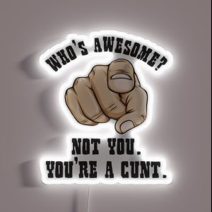 Who S Awesome Not You You Re A Cunt Funny Mens RGB Neon Sign