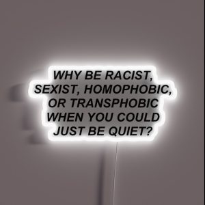 Why Be Racist Homophobic Transphobic When You Could Just Be Quiet RGB Neon Sign