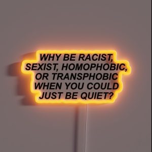 Why Be Racist Sexist Homophobic Or Transphobic RGB Neon Sign Why Be Racist Sexist Homophobic Or Transphobic RGB Neon Sign
