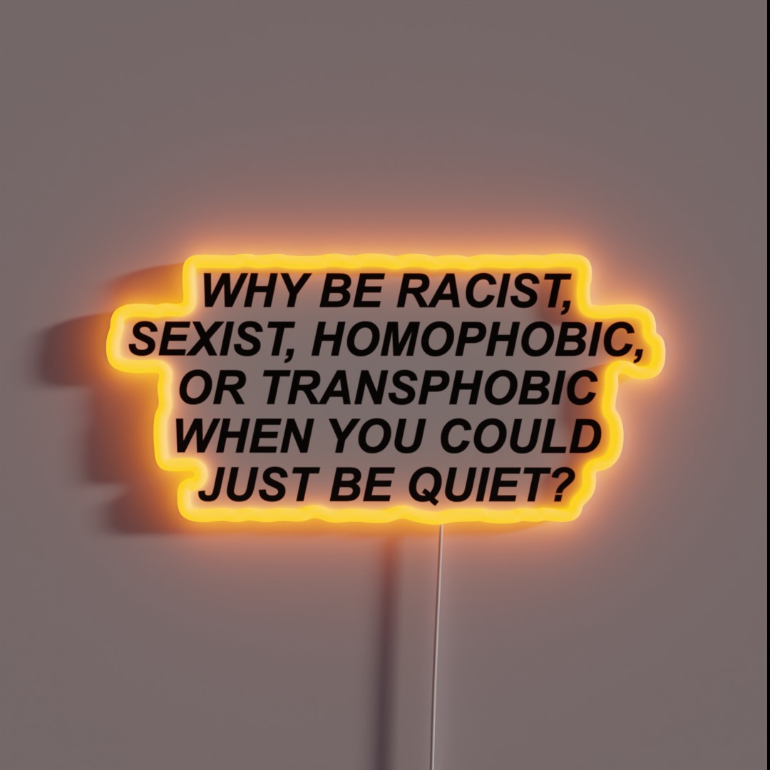 Why Be Racist Sexist Homophobic Or Transphobic RGB Neon Sign Why Be Racist Sexist Homophobic Or Transphobic RGB Neon Sign