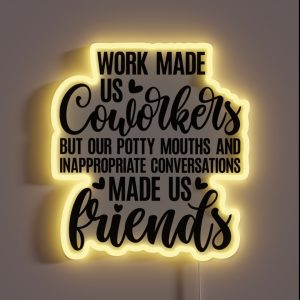 Work Made Us Coworkers Colleagues But Our Potty Mouths And Inappropriate Conversations Made Us Friends RGB Neon Sign