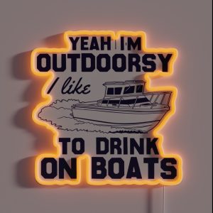 Yeah I M Outdoorsy I Like To Drink On Boats RGB Neon Sign