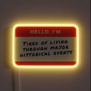 YEAR 2020 2024 FUNNY Hello I M Tired Of Living Through Major Historical Events RGB Neon Sign