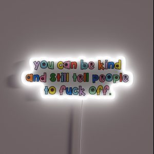 You Can Be Kind And Still Tell People To Fuck Off RGB Neon Sign