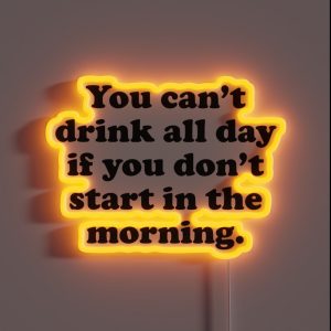 You Can T Drink All Day If You Don T Start In The Morning RGB Neon Sign