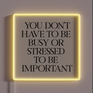 You Don T Have To Be Busy Or Stressed To Be Important RGB Neon Sign