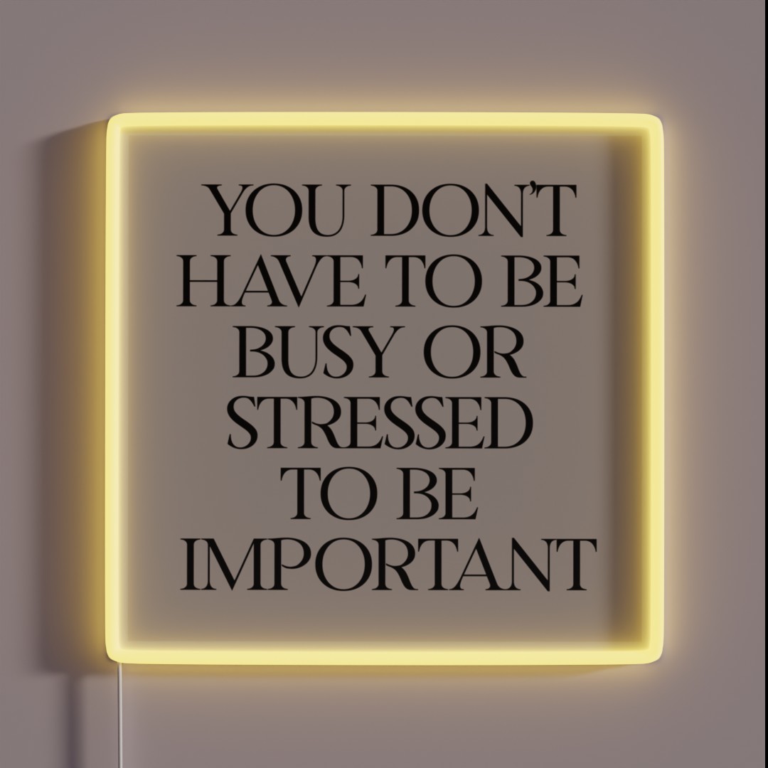 You Don T Have To Be Busy Or Stressed To Be RGB Neon Sign You Don T Have To Be Busy Or Stressed To Be RGB Neon Sign