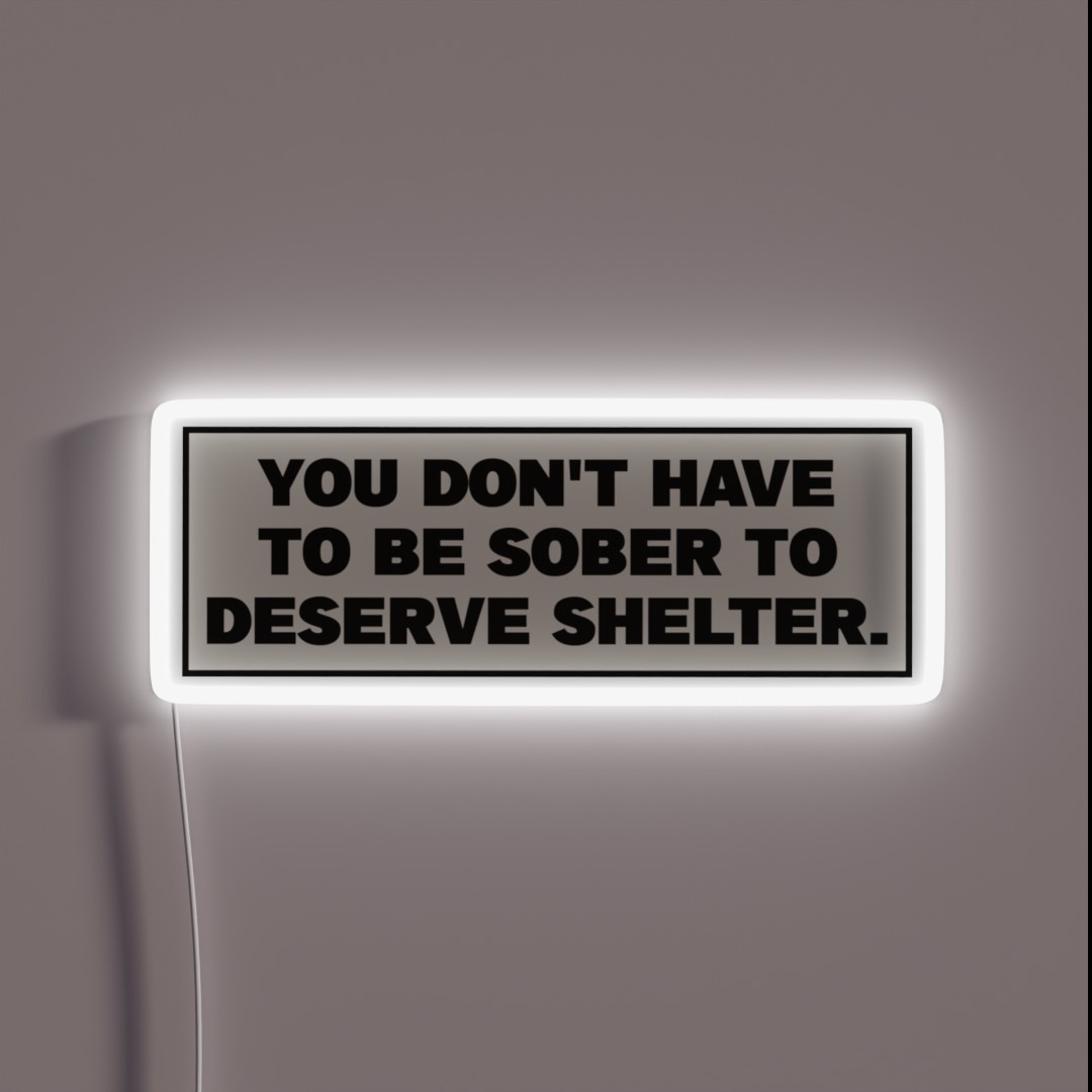 You Dont Have To Be Sober To Deserve Shelter RGB Neon Sign You Dont Have To Be Sober To Deserve Shelter RGB Neon Sign