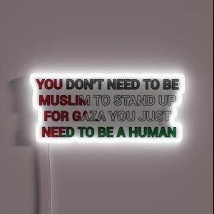 You Dont Need To Be Muslim To Stand Up For Gaza You Just Need To Be Human RGB Neon Sign