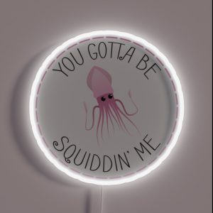 You Gotta Be Squiddin Me RGB Neon Sign You Gotta Be Squiddin Me RGB Neon Sign