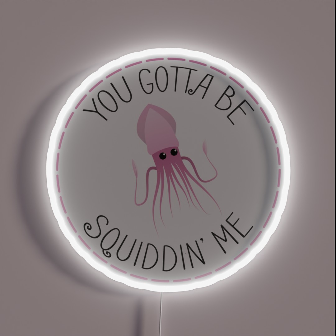 You Gotta Be Squiddin Me RGB Neon Sign You Gotta Be Squiddin Me RGB Neon Sign