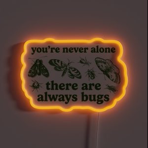 You Re Never Alone There Are Always Bugs RGB Neon Sign You Re Never Alone There Are Always Bugs RGB Neon Sign