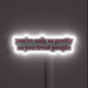 You Re Only As Pretty As You Treat People RGB Neon Sign