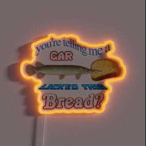 You Re Telling Me A Gar Licked This Bread RGB Neon Sign
