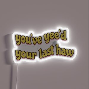 You Ve Yee D Your Last Haw RGB Neon Sign You Ve Yee D Your Last Haw RGB Neon Sign