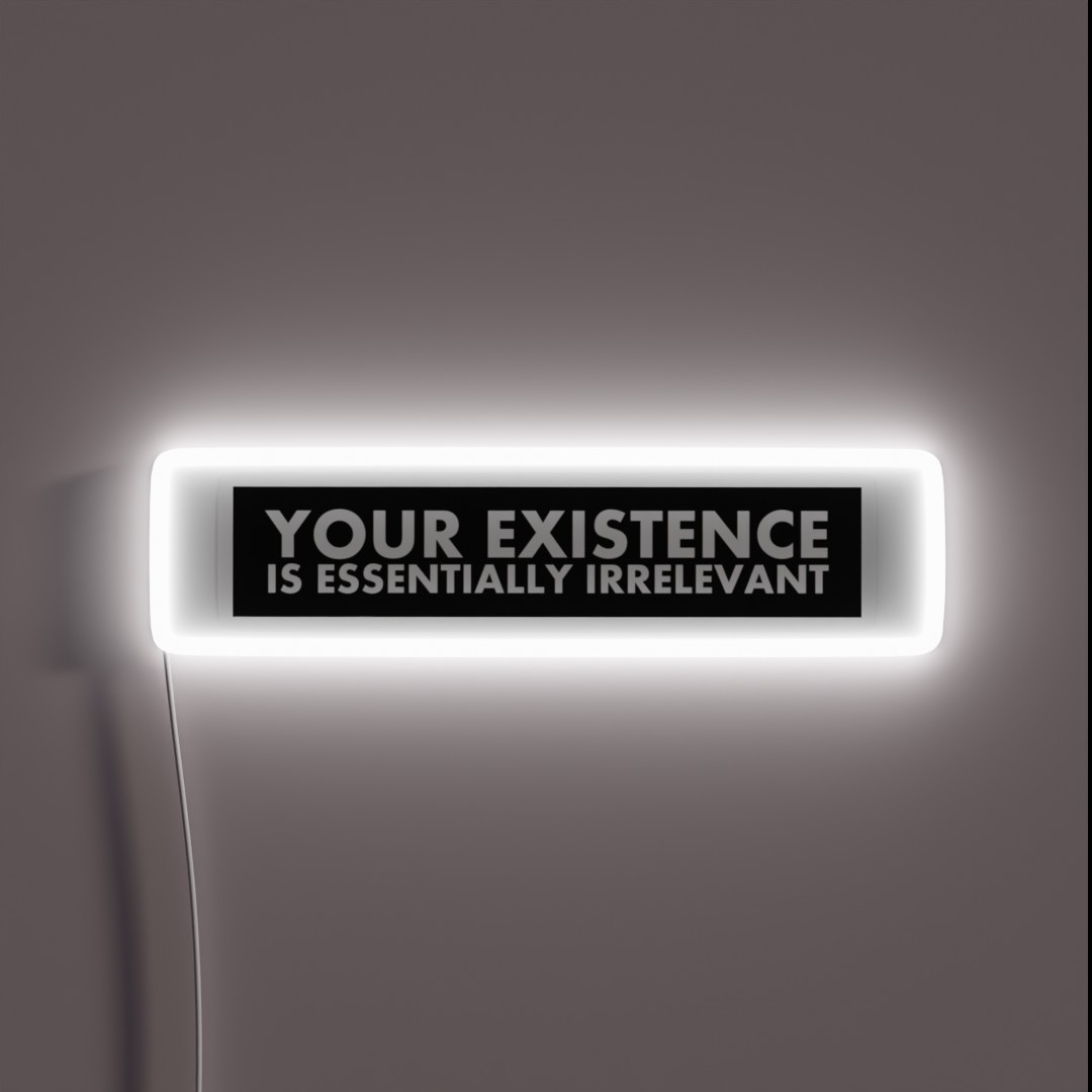 Your Existence Is Essentially Irrelevant RGB Neon Sign Your Existence Is Essentially Irrelevant RGB Neon Sign