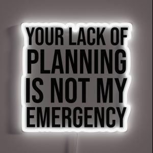 Your Lack Of Planning Is Not My Emergency RGB Neon Sign