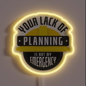 Your Lack Of Planning Is Not My Emergency RGB Neon Sign